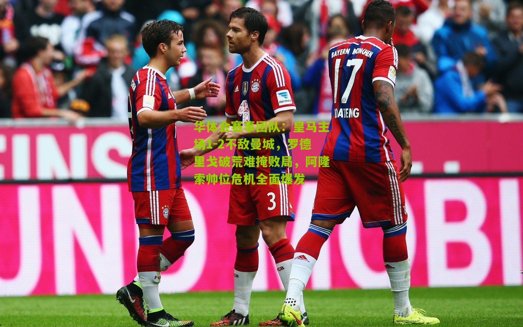 华体会赛事团队：皇马主场1-2不敌曼城，罗德里戈破荒难掩败局，阿隆索帅位危机全面爆发