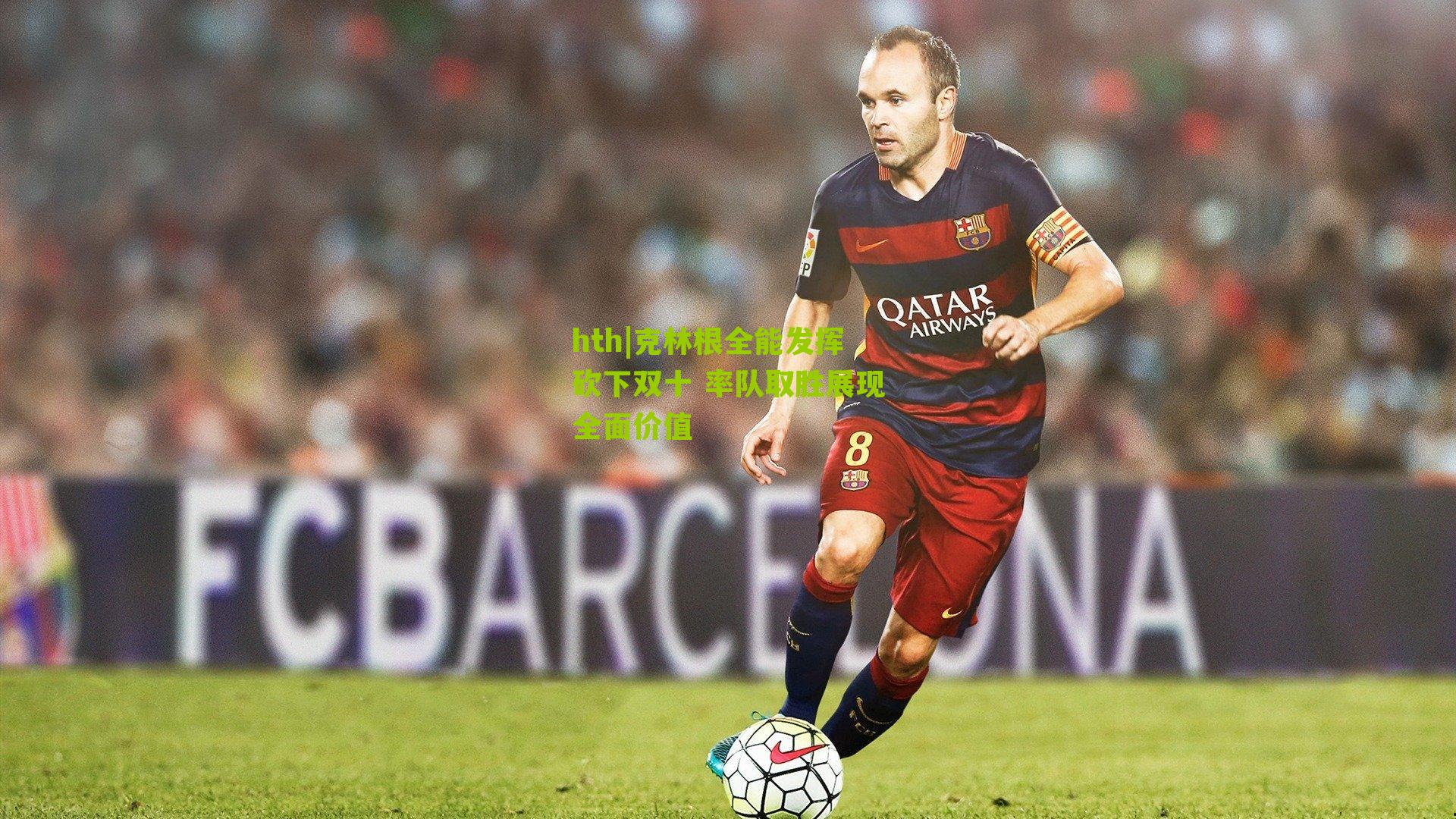 克林根全能发挥砍下双十 率队取胜展现全面价值