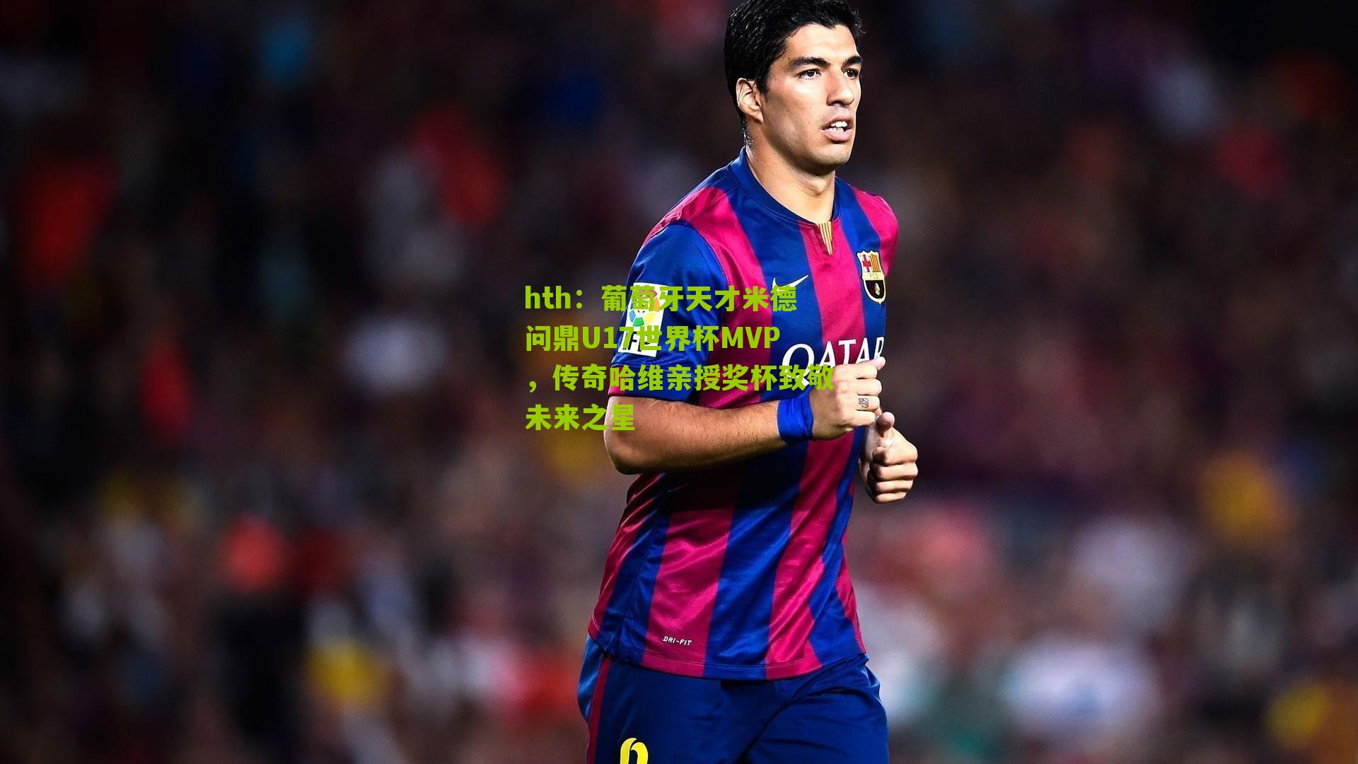 hth：葡萄牙天才米德问鼎U17世界杯MVP，传奇哈维亲授奖杯致敬未来之星