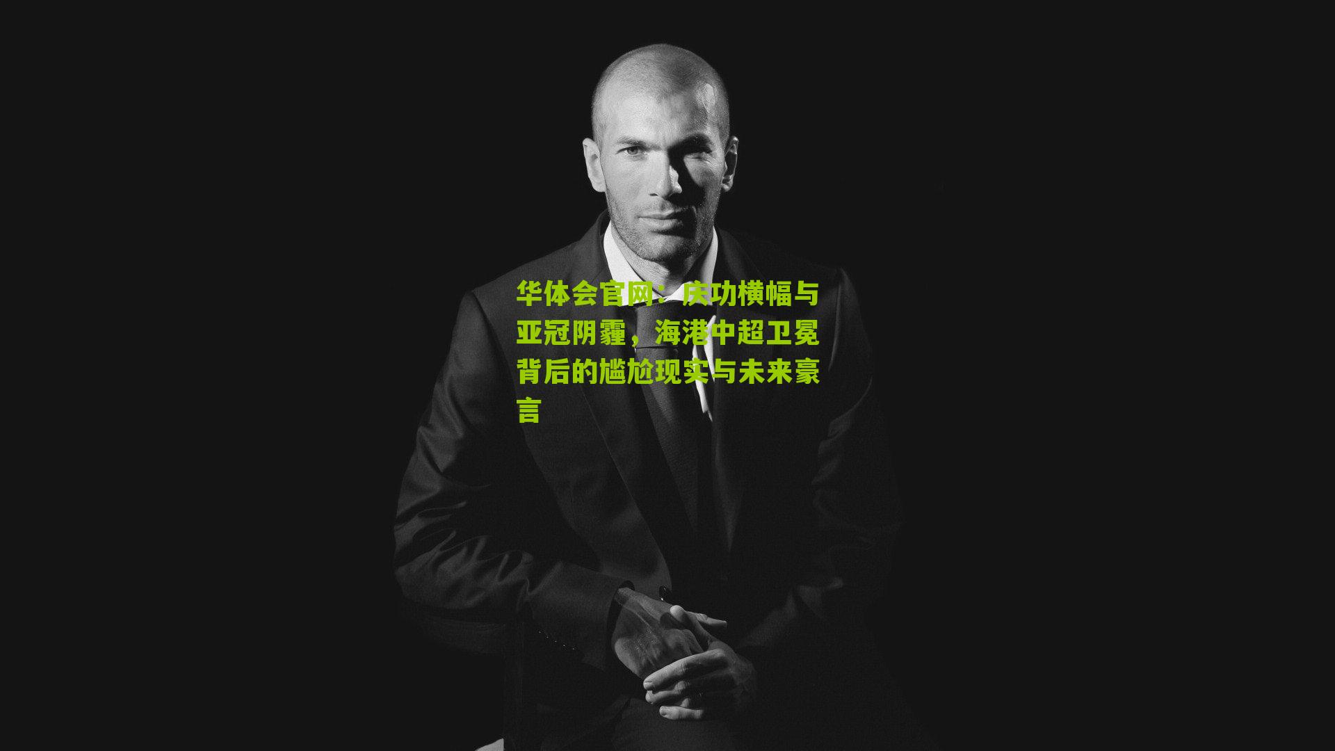 华体会官网：庆功横幅与亚冠阴霾，海港中超卫冕背后的尴尬现实与未来豪言