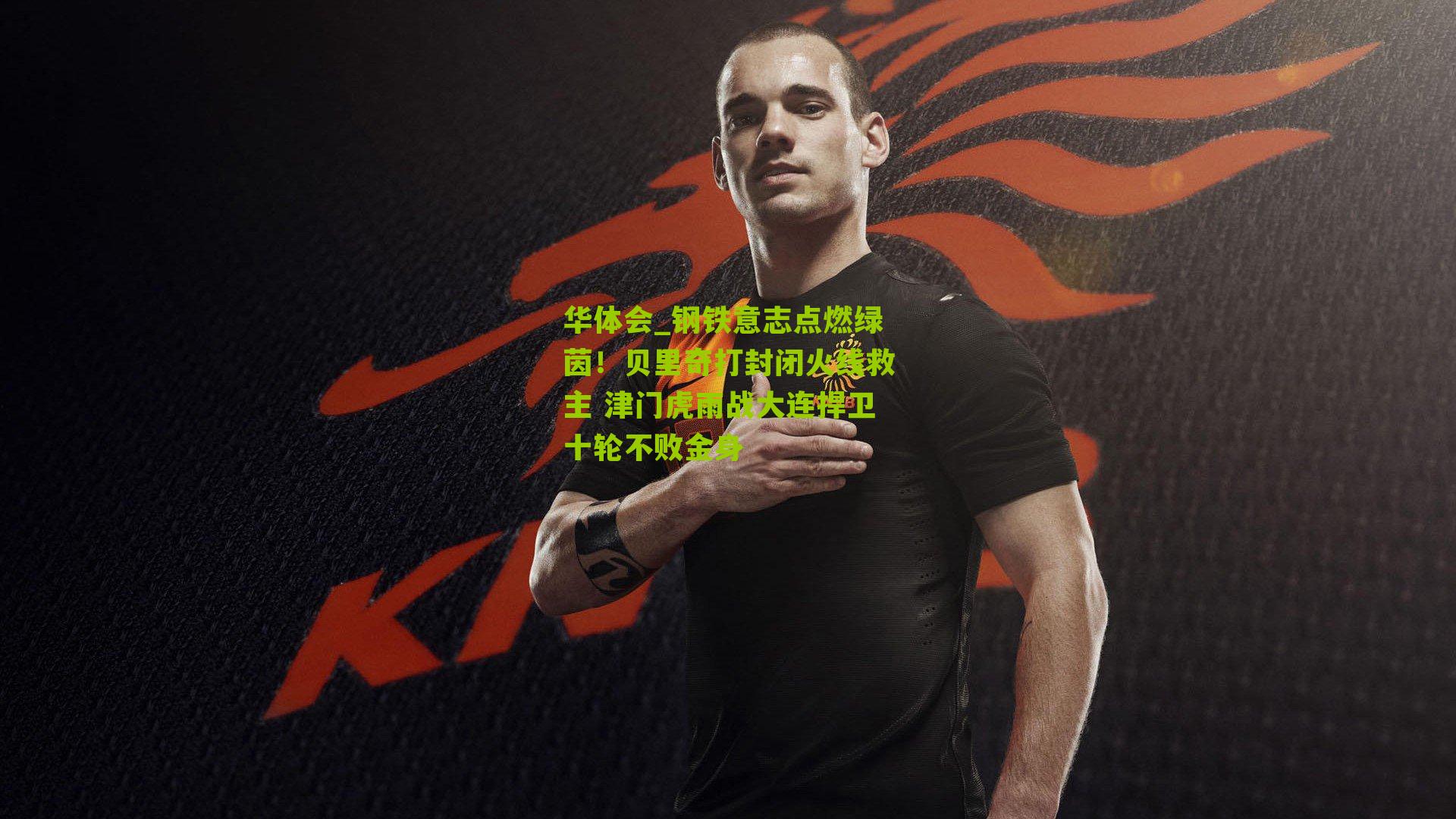 钢铁意志点燃绿茵!贝里奇打封闭火线救主 津门虎雨战大连捍卫十轮不败金身