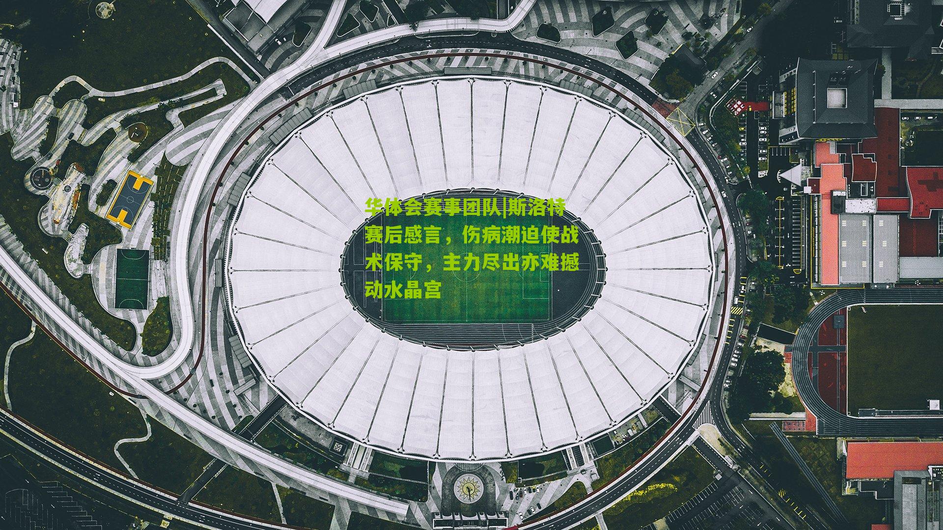 华体会赛事团队|斯洛特赛后感言，伤病潮迫使战术保守，主力尽出亦难撼动水晶宫