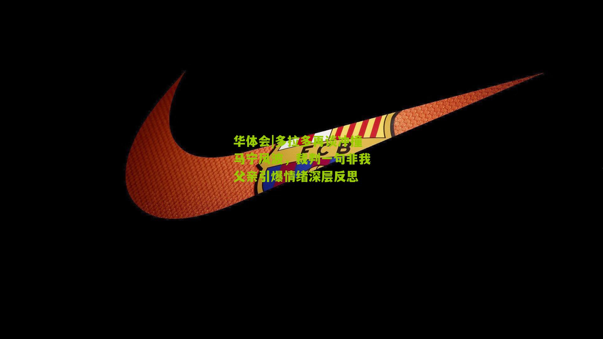 华体会|多拉多再谈冲撞马宁风波，裁判一句非我父亲引爆情绪深层反思