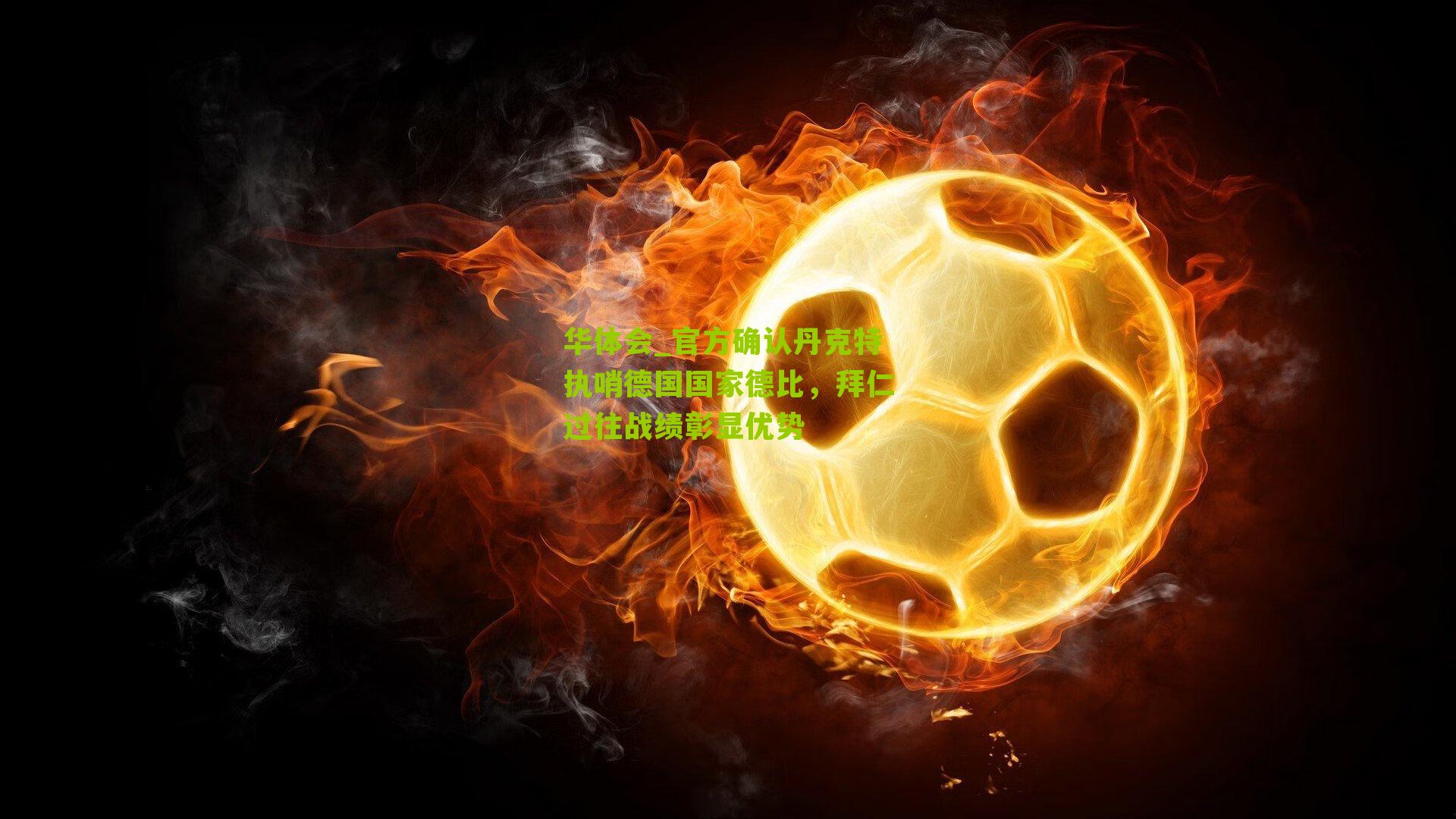 官方确认丹克特执哨德国国家德比，拜仁过往战绩彰显优势