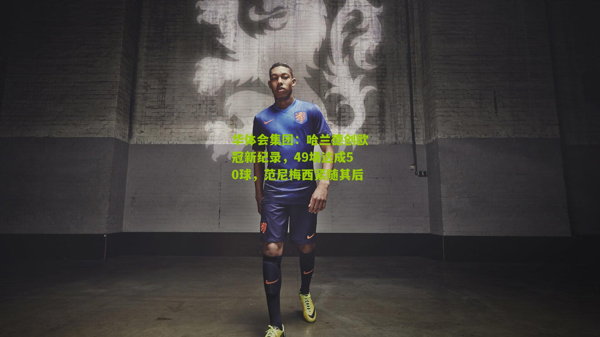 哈兰德创欧冠新纪录，49场达成50球，范尼梅西紧随其后